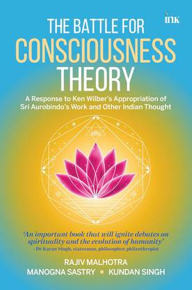 The Battle for Consciousness Theory: A Response to Ken Wilber's Appropriation of Sri Aurobindo's Work and Other Indian Thought