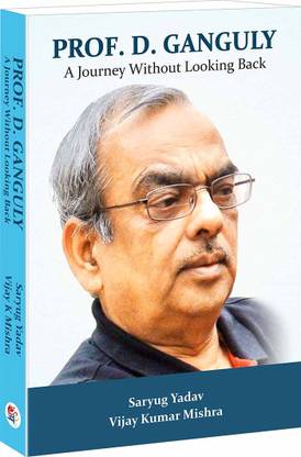 Prof. D. Ganguly
A Journey Without Looking Back