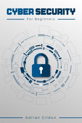 Cyber Security for Beginners - How to Protect Your Devices from Malicious Attacks Using Risk Management, Social Engineering, and Information Security (2022 Guide for Newbies)