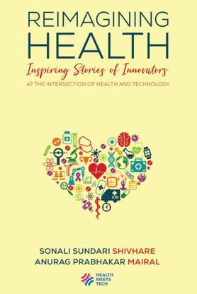 Reimagining Health  - Inspiring Stories of Innovators at the Intersection of Health and Technology