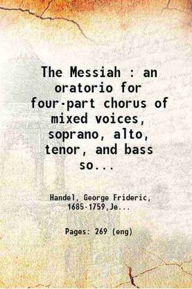 The Messiah : an oratorio for four-part chorus of mixed voices, soprano, alto, tenor, and bass soli, and piano 1912 [Hardcover]