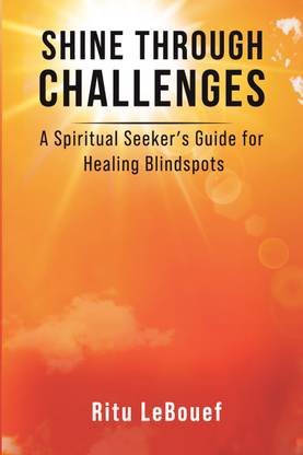 Shine Through Challenges  - A Spiritual Seeker's Guide for Healing Blindspots
