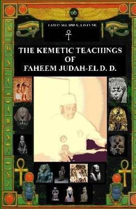 THE KEMETIC TEACHINGS OF FAHEEM JUDAH-EL D.D.