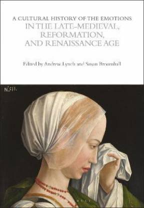 A Cultural History of the Emotions in the Late Medieval, Reformation, and Renaissance Age