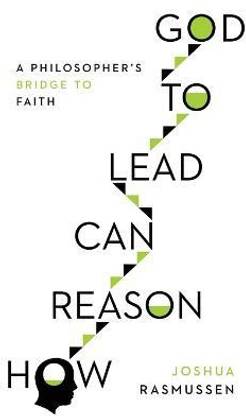 How Reason Can Lead to God - A Philosopher`s Bridge to Faith