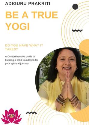 Be a True Yogi  - Do you have what it takes? A Comprehensive guide for building a solid foundation for your spiritual journey