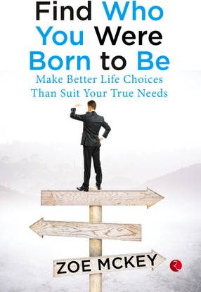 Find Who You Were Born To Be: Make Better Life Choices Than Suit Your True Needs