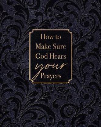 How to Make Sure God Hears Your Prayers