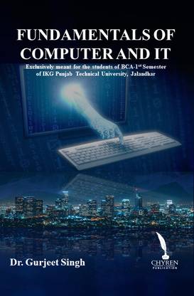 FUNDAMENTALS OF
COMPUTER AND IT
Exclusively meant for the students of BCA-1st Semester 
of IKG Punjab Technical University, Jalandhar