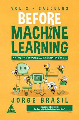 Before Machine Learning - Volume 2: Calculus for A.I - The Fundamental Mathematics for Data Science and Artificial Intelligence (Grayscale Indian Edition)