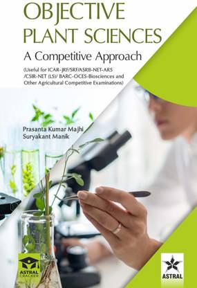 Objective Plant Science: A Competitive Approach, (Useful for ICAR-JRF/SRF/ASRB-NET-ARS/CSIR-NET (LS)/ BARC-OCES-Biosciences and Other Agricultural Competitive Examinations)