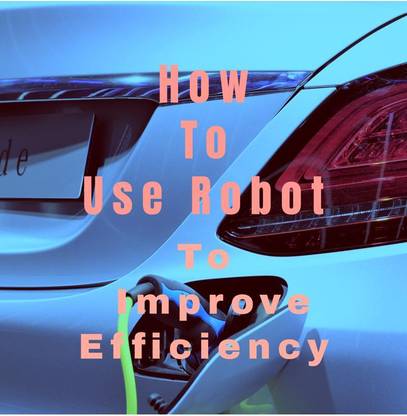 How To Use Robot To  - Improve Efficiency