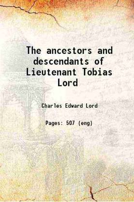 The ancestors and descendants of Lieutenant Tobias Lord 1913 [Hardcover]