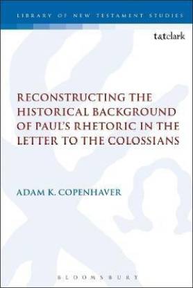 Reconstructing the Historical Background of Paul's Rhetoric in the Letter to the Colossians