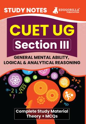 CUET UG Section III : General Mental Ability, Logical and Analytical Reasoning Study Notes  - 2024 with Theory + Practice MCQs for Complete Preparation | Conducted by NTA