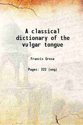 A classical dictionary of the vulgar tongue 1785 [Hardcover]