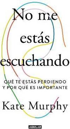 No me estas escuchando / You're Not Listening: What You're Missing and Why It Matters