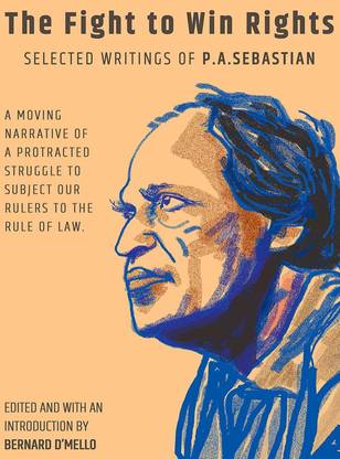 The Fight to Win Rights: Selected Writings of P.A. Sebastian- A moving narrative of a protracted struggle to subject our rulers to the rule of law.