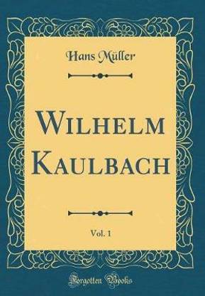 Wilhelm Kaulbach, Vol. 1 (Classic Reprint)