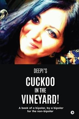 Cuckoo in the Vineyard  - A book of a bipolar, by a bipolar for the non-bipolar