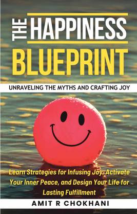 THE HAPPINESS BLUEPRINT  - UNRAVELING THE MYTHS AND CRAFTING JOY