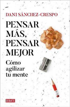 Pensar mas, pensar mejor: Como agilizar tu mente / Think More, Think Better: How to Agilize Your Mind