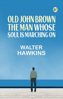Old John Brown, the man whose soul is marching on