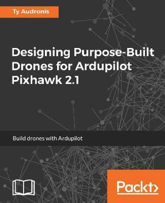 Designing Purpose-Built Drones for Ardupilot Pixhawk 2.1