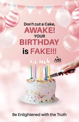 Don't Cut a Cake, Awake! Your Birthday is Fake!!!