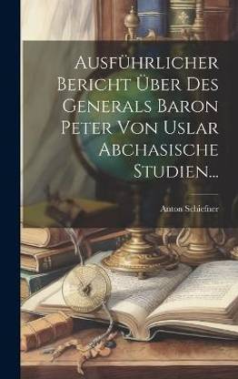 Ausfuehrlicher Bericht UEber Des Generals Baron Peter Von Uslar Abchasische Studien...