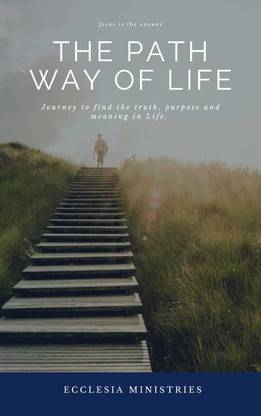 The path way to Life: Journey to find the truth, purpose and meaning in Life