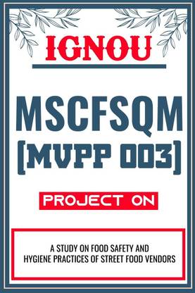 IGNOU MSCFSQM Project for the course MVPP 003 titled “A Study on Food Safety and Hygiene Practices of Street Food Vending”  - Download this IGNOU Project in soft copy (PDF) format at Rs. 149 from shrichakradhar.com or you can Whatsapp us at 9354637830.