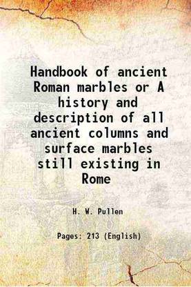 Handbook of ancient Roman marbles or A history and description of all ancient columns and surface marbles still existing in Rome 1894 [Hardcover]