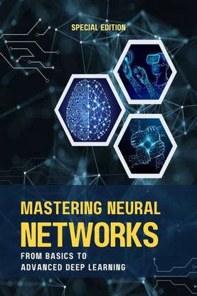 MASTERING NEURAL NETWORKS FROM BASICS TO ADVANCED DEEP LEARNING