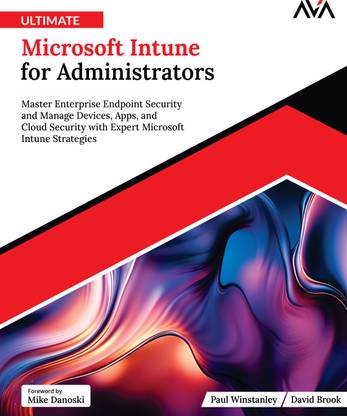 Ultimate Microsoft Intune for Administrators: Master Enterprise Endpoint Security and Manage Devices, Apps, and Cloud Security with Expert Microsoft Intune Strategies