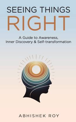 Seeing Things Right  - A Guide to Awareness, Inner Discovery & Self-transformation