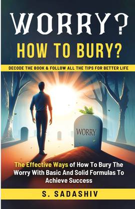 WORRY? HOW TO BURY? - "Practical Strategies to Overcome Worry and Live a Peaceful, Happy Life" Peace Of Mind, How To Overcome Financial Worries, How To Deal With Evil People.