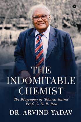 The Indomitable Chemist  - The Biography of 'Bharat Ratna' Prof. C. N. R. Rao