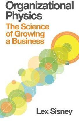 Organizational Physics - The Science of Growing a Business