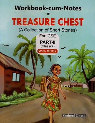 TREASURE CHEST: A Collection of ICSE Short Stories Workbook Part- II by Sraboni Ghosh (for class X)  - TREASURE CHEST: A Collection of ICSE Short Stories Workbook Part- II by Sraboni Ghosh (for class X)