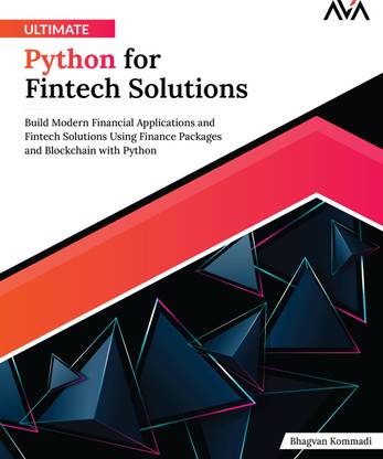 Ultimate Python for Fintech Solutions: Build Modern Financial Applications and Fintech Solutions Using Finance Packages and Blockchain with Python