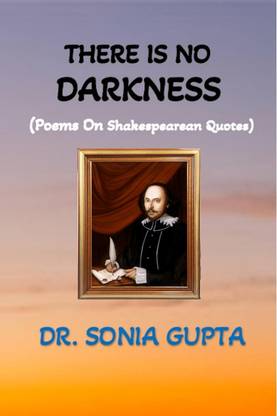 There is no darkness  - Poems On Shakespearean Quotes