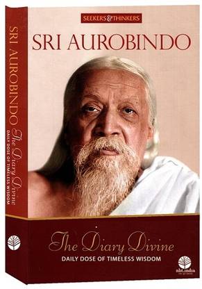 SRI AUROBINDO: The Diary Divine Daily Dose Of Timeless Wisdom