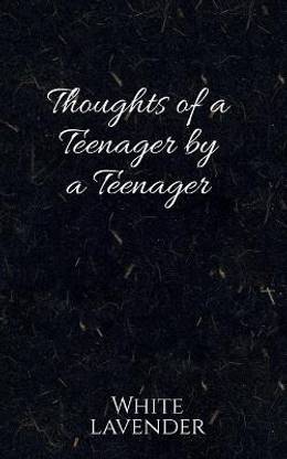 Thoughts of a Teenager by a Teenager  - Teenage, a period of life which is always there but stays hidden. A time where we go through so much even if its just inside our minds. Here are some thoughts of a teenager.