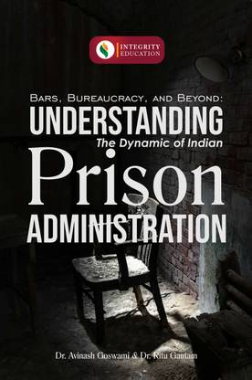 Bars, Bureaucracy and Beyond :
Understanding the Dynamics of Indian
Prison Administration