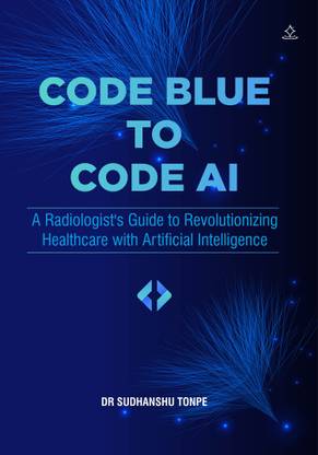 CODE BLUE TO CODE AI - A Radiologist's Guide to Revolutionizing Healthcare with Artificial Intelligence