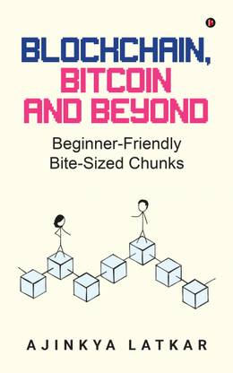 Blockchain, Bitcoin and Beyond  - Beginner-Friendly Bite-Sized Chunks