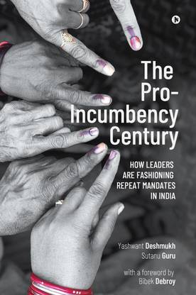 The Pro-Incumbency Century  - How Leaders Are Fashioning Repeat Mandates in India