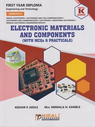 ELECTRONIC MATERIALS AND COMPONENTS - With MCQs and Practicals (MSBTE's K Scheme - Semester 2 - First Year Diploma Courses in Digital Electronics, Electronics and Telecommunication Engineering, Electronics and Communication Engineering, Electronics Engineering, Industrial Electronics, Medical Electronics Engineering (312316))