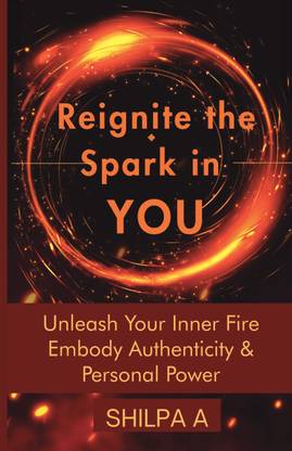 Reignite The Spark in YOU  - Unleash Your Inner Fire : Embody Authenticity & Personal Power